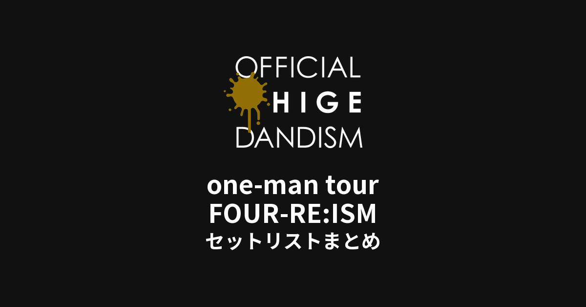 OFFICIAL髭男DISM one-man tour FOUR-RE:ISM セットリストまとめ