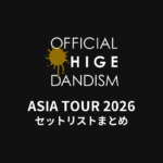 【髭男 セトリ】OFFICIAL HIGE DANDISM ASIA TOUR 2026 全公演セットリストまとめ