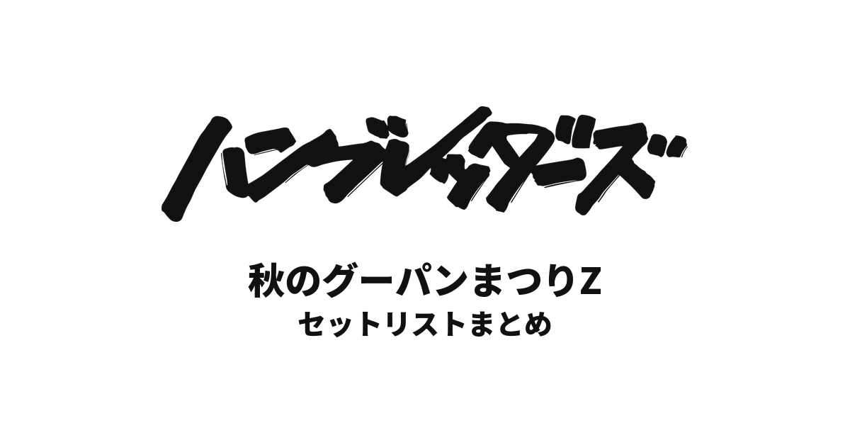 ハンブレッダーズ 秋のグーパンまつりZ セットリストまとめ