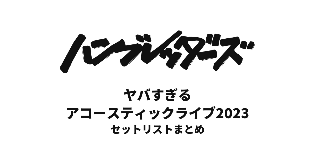ハンブレッダーズ ヤバすぎるアコースティックライブ2023セットリストまとめ