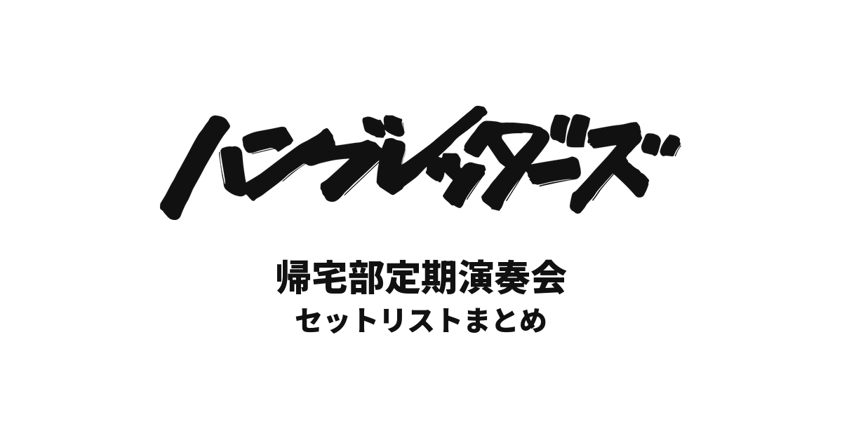 ハンブレッダーズ 帰宅部定期演奏会 セットリストまとめ