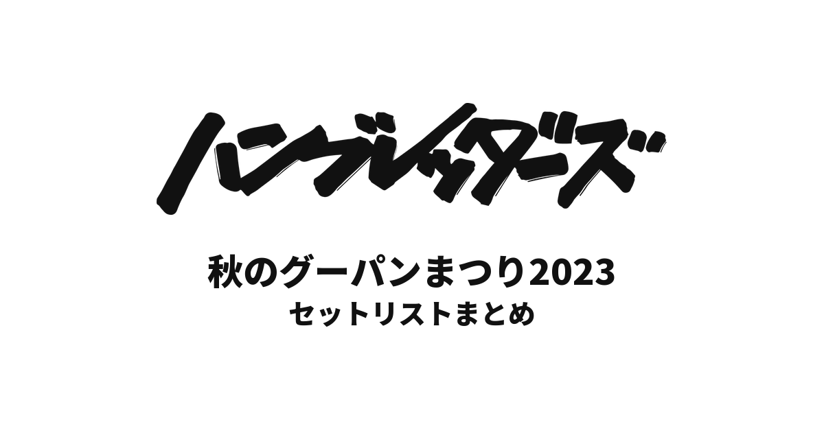 ハンブレッダーズ 秋のグーパンまつり2023 セットリストまとめ