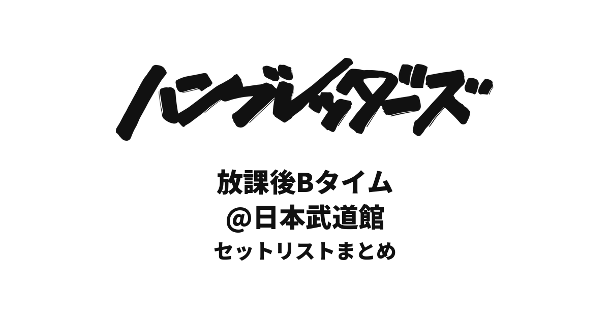ハンブレッダーズ 放課後Bタイム@日本武道館 セットリストまとめ