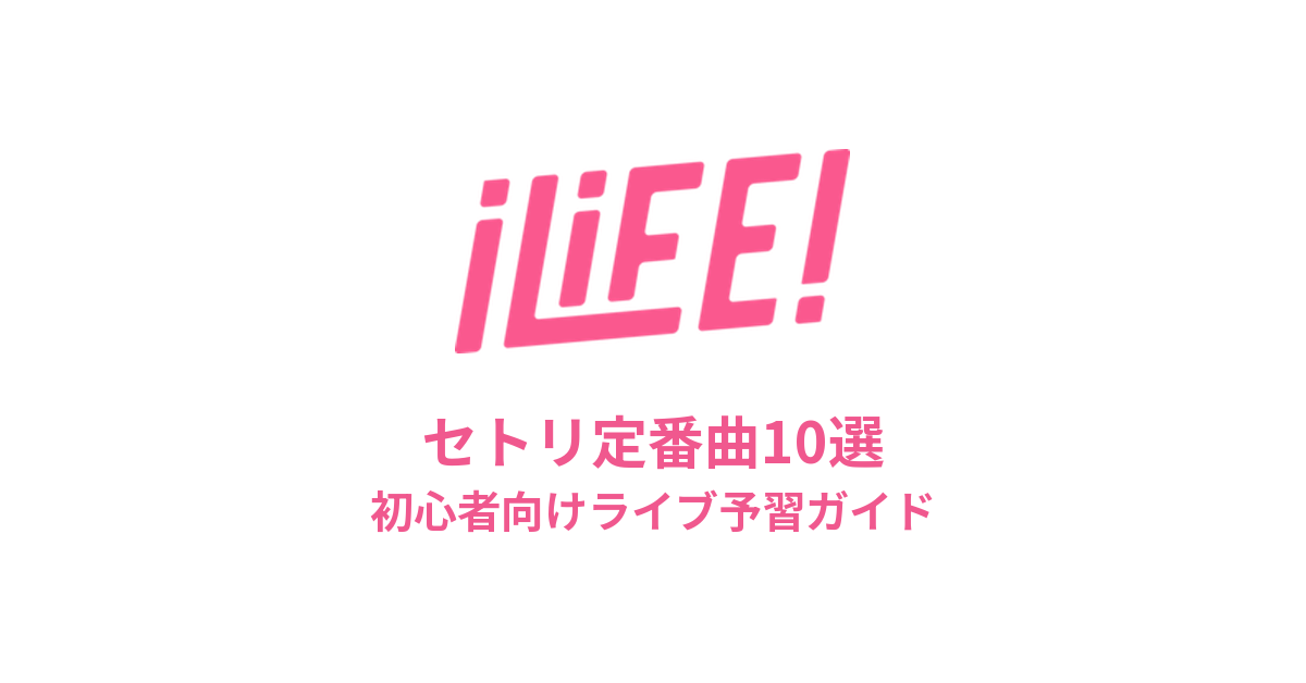 iLiFE!のセトリ定番曲10選！初心者向けライブ予習ガイド