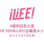 iLiFE! 4周年記念公演 LiVE YOUR LiFE!@幕張メッセセットリストまとめ