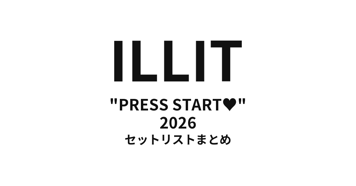 【ILLIT セトリ】"PRESS START♥︎" 2026全公演セットリストまとめ