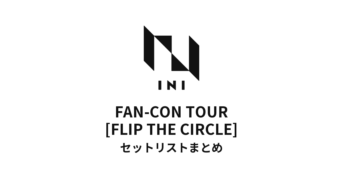 2024 INI FAN-CON TOUR [FLIP THE CIRCLE] 全公演セットリストまとめ