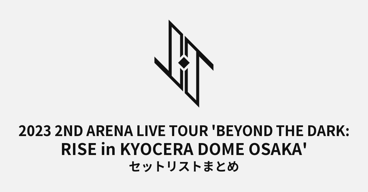 2023 JO1 2ND ARENA LIVE TOUR 'BEYOND THE DARK:RISE in KYOCERA DOME OSAKA' セットリストまとめ