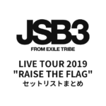 三代目 J SOUL BROTHERS LIVE TOUR 2019 "RAISE THE FLAG" セットリストまとめ