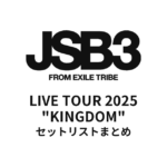 三代目 J SOUL BROTHERS LIVE TOUR 2025 "KINGDOM" セットリストまとめ