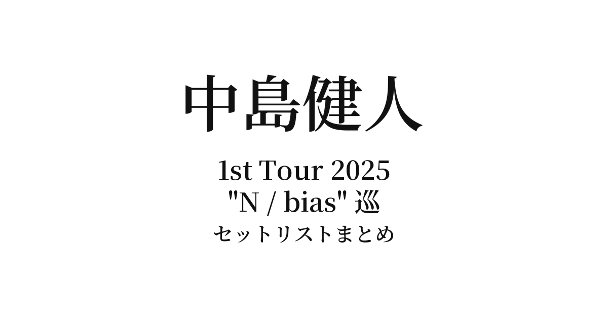 KENTO NAKAJIMA 1st Tour 2025 "N / bias" 巡 セットリストまとめ
