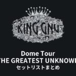 King Gnu Dome Tour THE GREATEST UNKNOWN 全公演セットリストまとめ