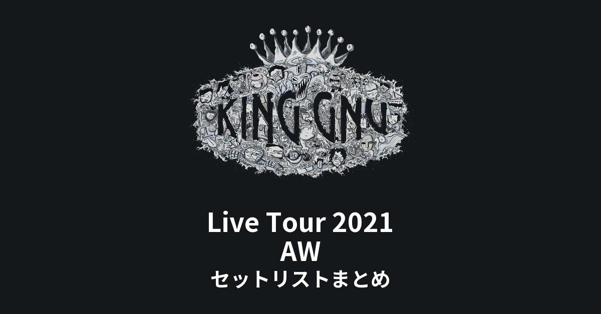 King Gnu Live Tour 2021 AW セットリストまとめ - もとりょこblog