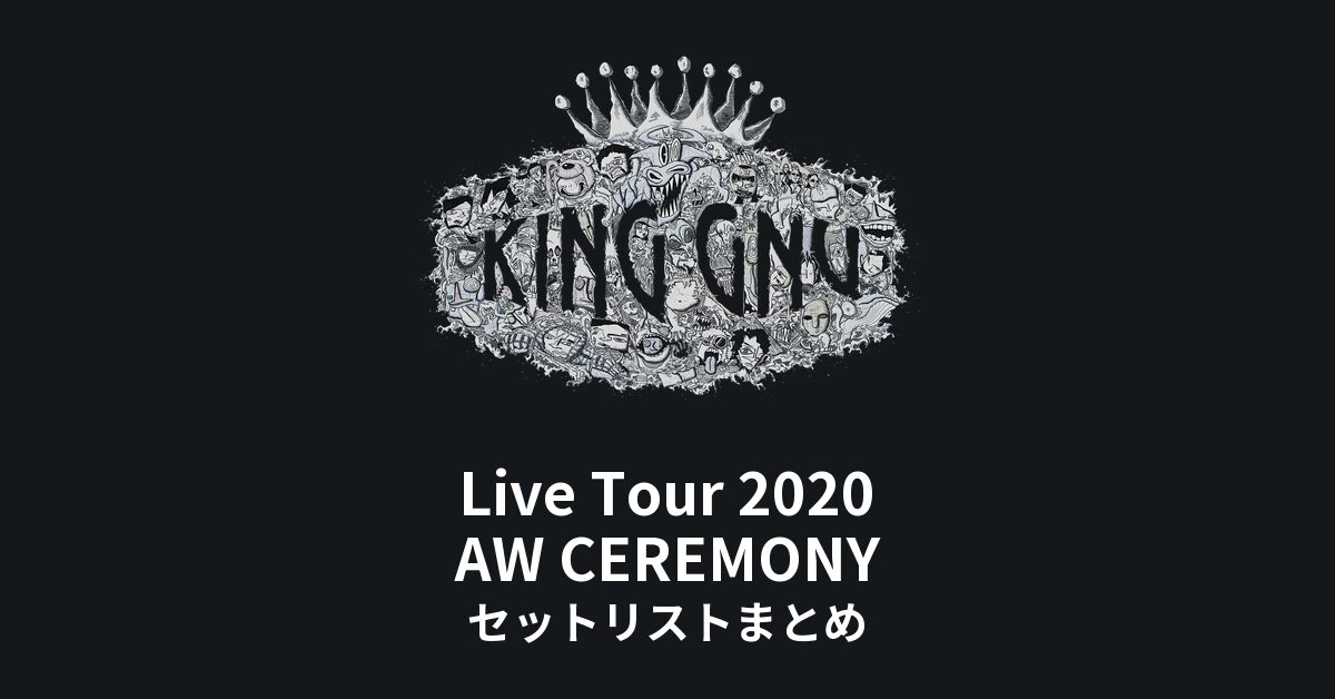 King Gnu Live Tour 2020 AW CEREMONY 全公演セットリストまとめ