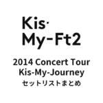 Kis-My-Ft2 2014 Concert Tour Kis-My-Journey セットリストまとめ