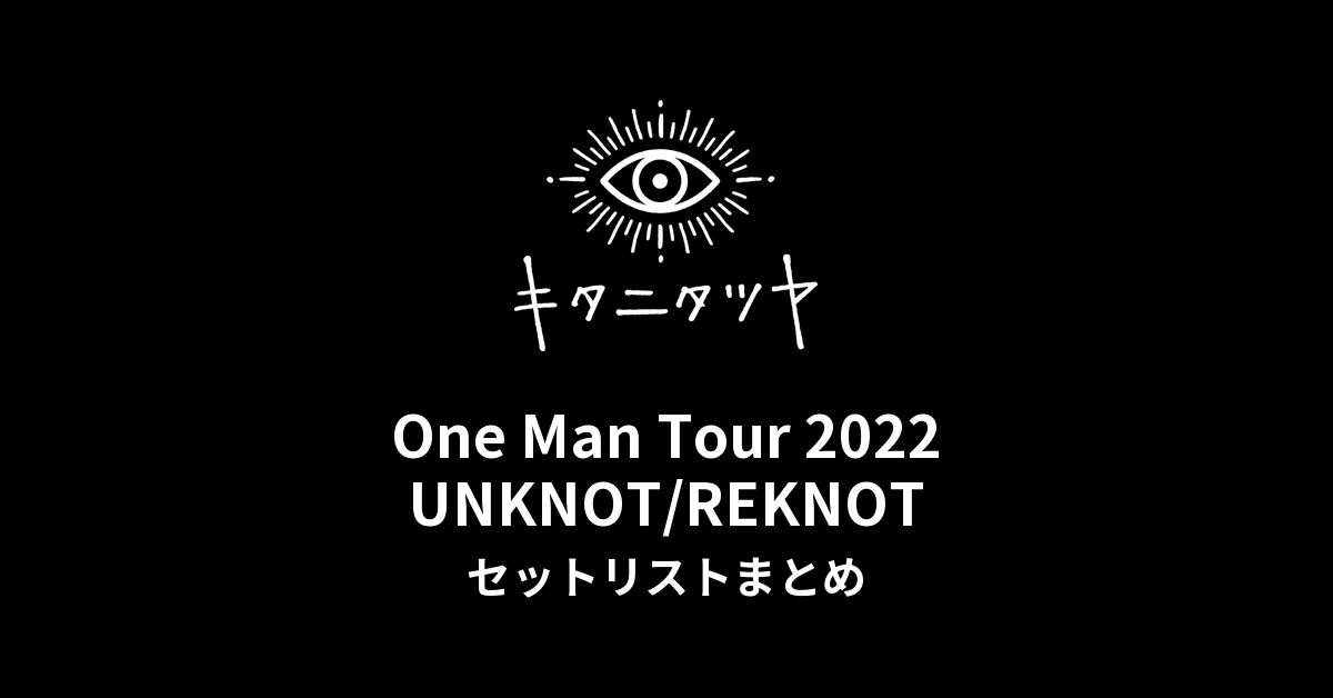 キタニタツヤ One Man Tour 2022 UNKNOT/REKNOT セットリストまとめ