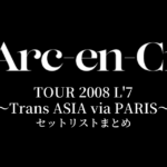 L'Arc～en～Ciel TOUR 2008 L'7 ～Trans ASIA via PARIS～ セットリストまとめ