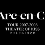L'Arc～en～Ciel TOUR 2007-2008 THEATER OF KISS セットリストまとめ