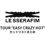 2025 LE SSERAFIM TOUR 'EASY CRAZY HOT' セットリストまとめ