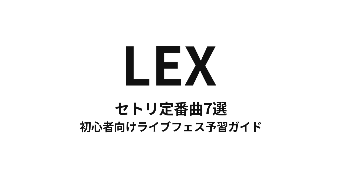 LEXのセトリ定番曲7選!初心者向けライブフェス予習ガイド