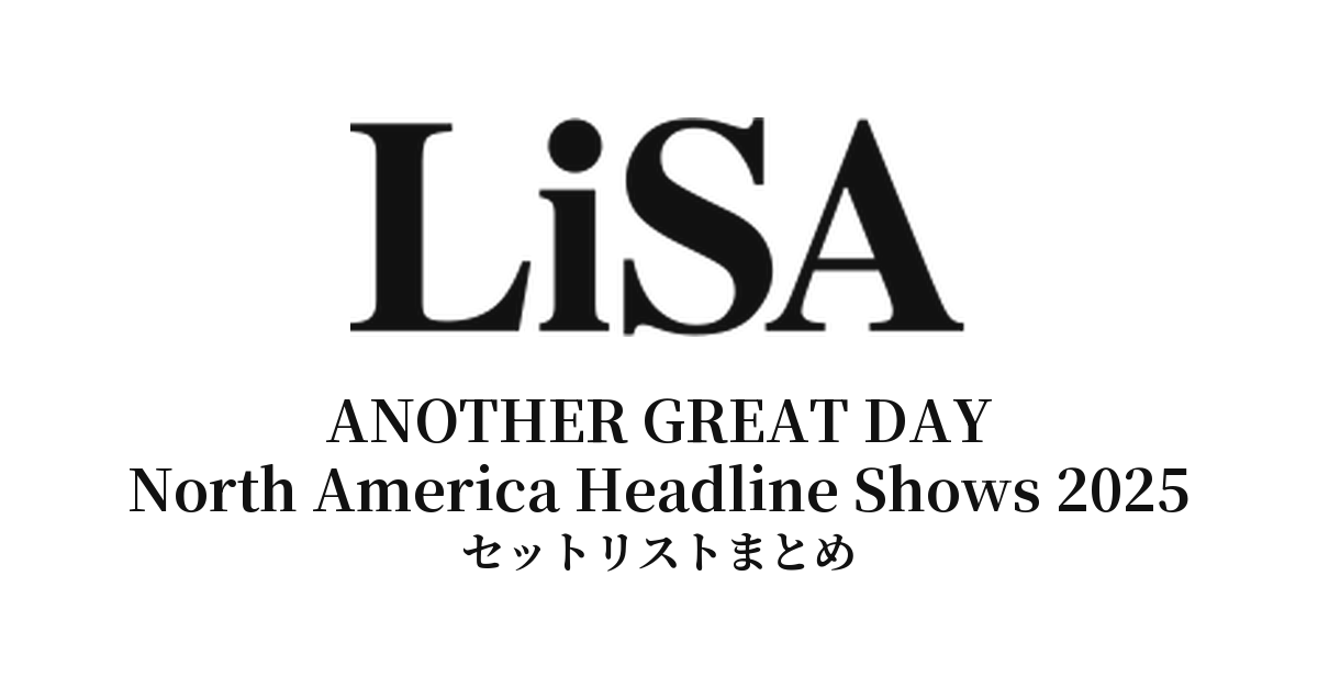 LiSA–ANOTHER GREAT DAY North America Headline Shows 2025 セットリストまとめ