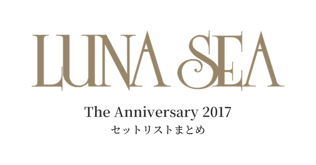 LUNA SEA The Anniversary 2017 セットリストまとめ