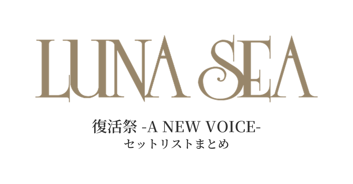 LUNA SEA 復活祭 -A NEW VOICE- セットリストまとめ