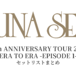 LUNA SEA 35th ANNIVERSARY TOUR 2024 ERA TO ERA -EPISODE 1- セットリストまとめ