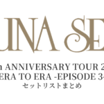 LUNA SEA 35th ANNIVERSARY TOUR 2024 ERA TO ERA -EPISODE 3- セットリストまとめ