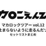マカロックツアーvol.12 〜生き止まらないように走るんだゾ！篇〜 セットリストまとめ