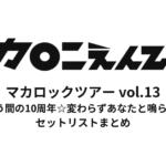 マカロックツアーvol.13 〜あっという間の10周年☆変わらずあなたと鳴らし廻り!篇〜 セットリストまとめ