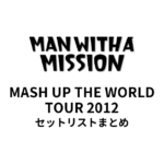 MAN WITH A MISSION MASH UP THE WORLD TOUR セットリスト2012まとめ