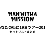 MAN WITH A MISSION あなたの街に19ヨツアー2013 完全版セットリストまとめ