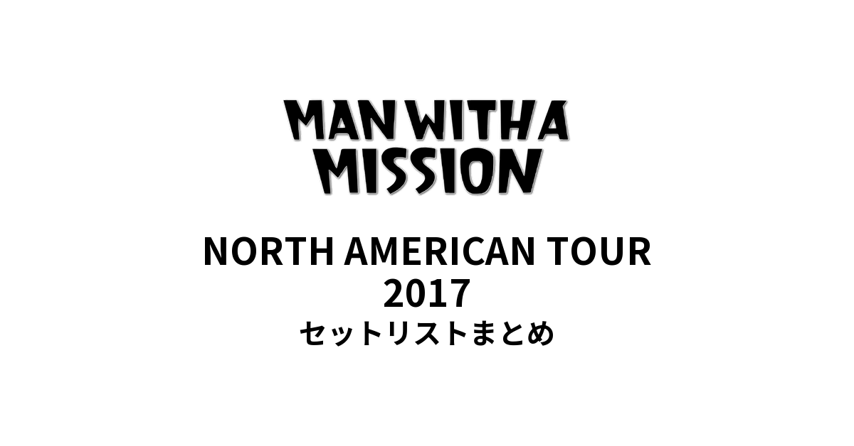 MAN WITH A MISSION NORTH AMERICAN TOUR 2017 セットリストまとめ
