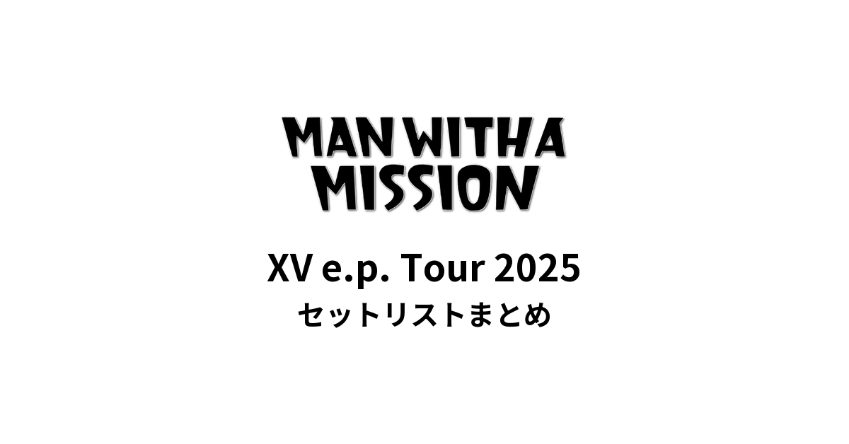 MAN WITH A MISSION XV e.p. Tour 2025 セットリストまとめ