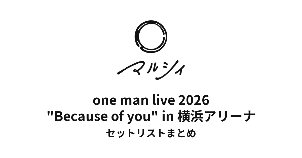 マルシィ one man live 2026 "Because of you" in 横浜アリーナセットリストまとめ