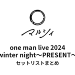 マルシィ one man live 2024 winter night～PRESENT～ セットリストまとめ