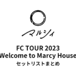マルシィ FC TOUR 2023 "Welcome to Marcy House" 全公演セットリストまとめ