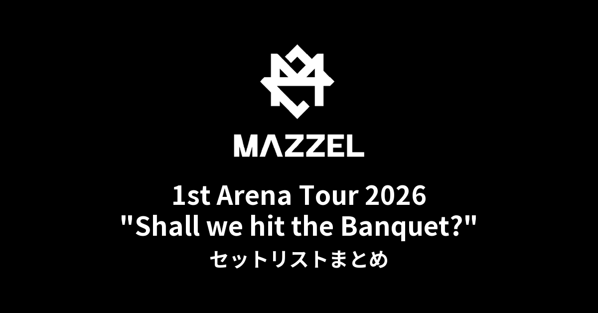 MAZZEL 1st Arena Tour 2026 "Shall we hit the Banquet?全公演セットリストまとめ