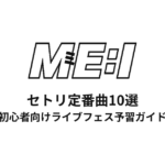 ME:Iのセトリ定番曲10選！初心者向けライブフェス予習ガイド