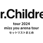 Mr.Children tour 2024 miss you arena tour セットリストまとめ