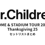 Mr.Children DOME & STADIUM TOUR 2017 Thanksgiving 25 セットリストまとめ