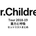 Mr.Children Tour 2018-19 重力と呼吸 セットリストまとめ