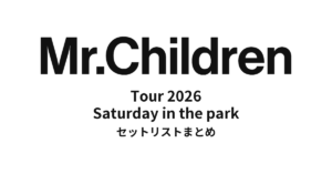 【ミスチル セトリ】Mr.Children Tour 2026 Saturday in the park 全公演セットリストまとめ
