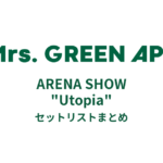 Mrs.GREEN APPLE ARENA SHOW "Utopia" セットリストまとめ