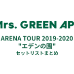 Mrs. GREEN APPLE ARENA TOUR 2019-2020 "エデンの園" セットリストまとめ