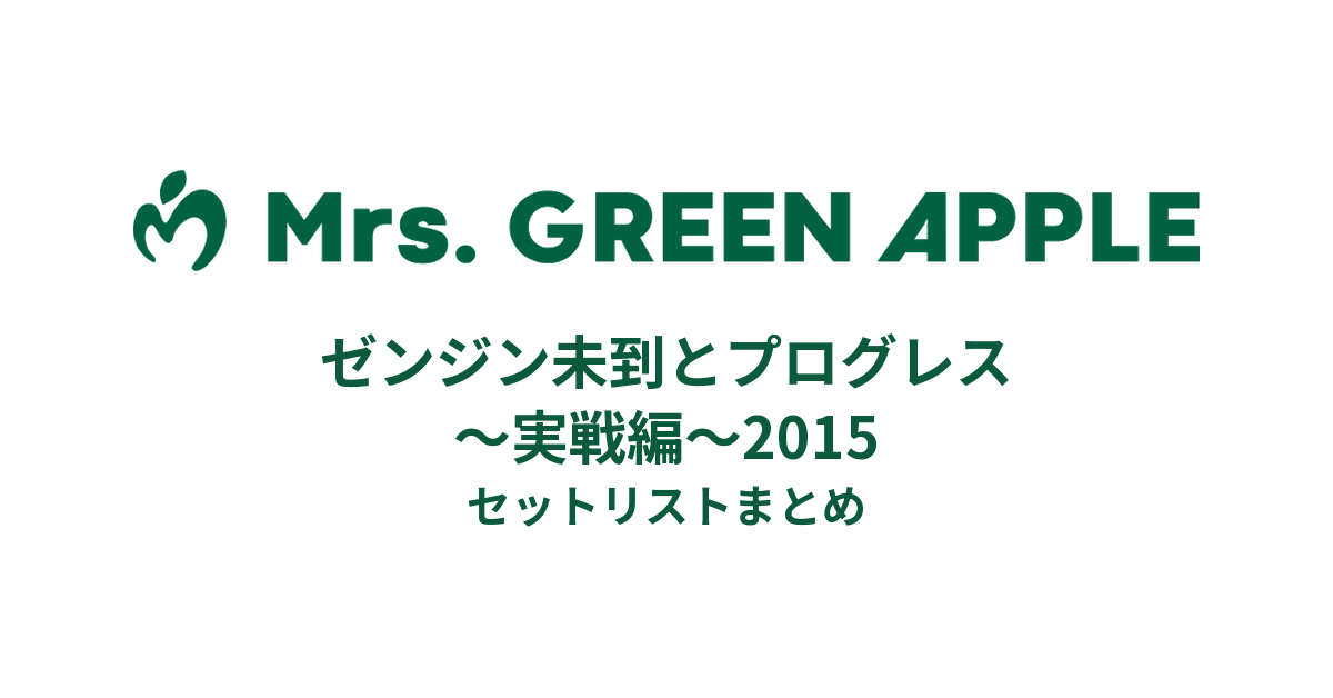 Mrs. GREEN APPLE ゼンジン未到とプログレス〜実戦編〜2015全公演 セットリストまとめ