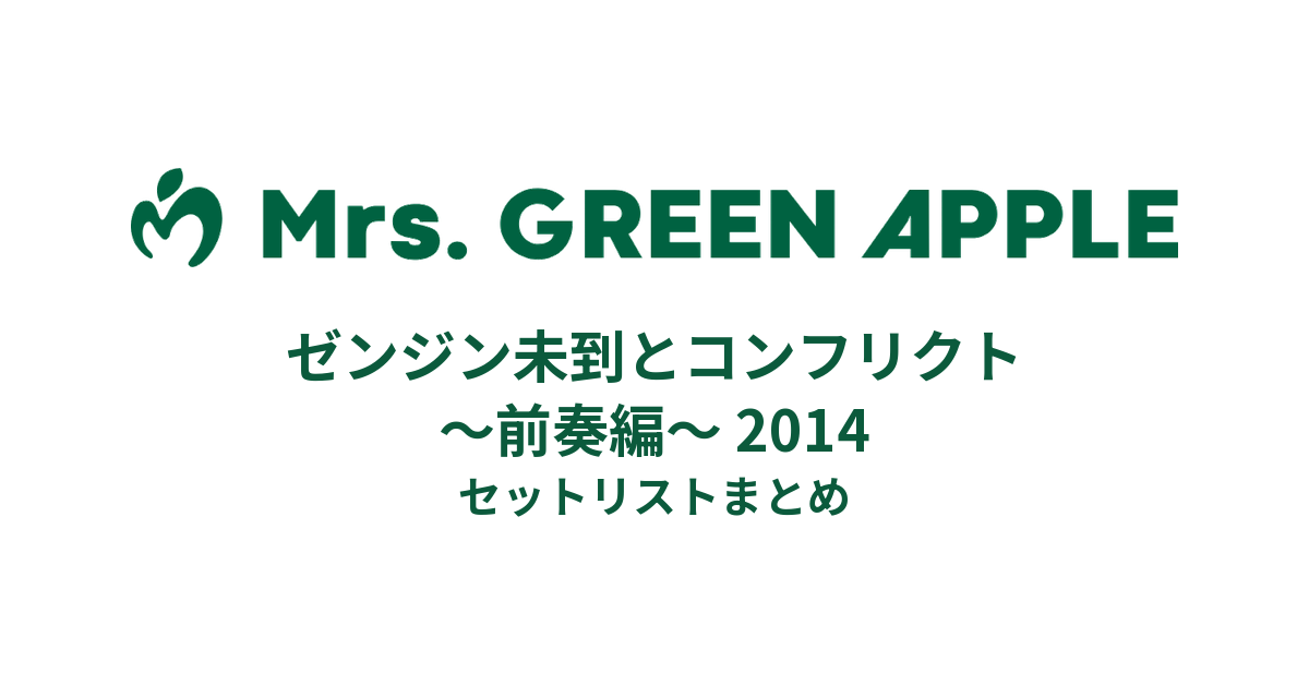 Mrs. GREEN APPLE ゼンジン未到とコンフリクト〜前奏編〜 2014全公演セットリストまとめ