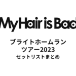 My Hair is Bad ブライトホームランツアー2023 セットリストまとめ