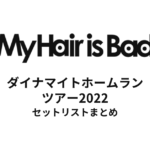 My Hair is Bad ダイナマイトホームランツアー2022 セットリストまとめ